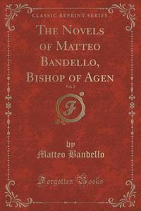 The Novels Of Matteo Bandello, Bishop Of Agen, Vol. 2 (classic Reprint) di Matteo Bandello edito da Forgotten Books