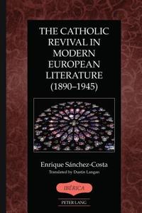 The Catholic Revival in Modern European Literature (1890-1945) di Enrique Sánchez-Costa edito da Lang, Peter
