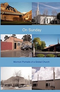 On Sunday: Mormon Portraits of a Global Church di Mormon Artists Group, Adam Anderson, Stephen Bennett edito da Createspace