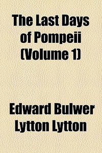 The Last Days Of Pompeii (volume 1) di Edward Bulwer Lytton Lytton edito da General Books Llc
