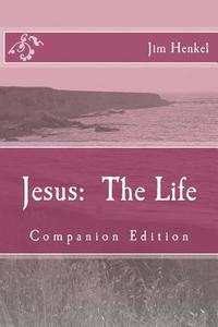 Jesus: The Life: Companion Edition di Jim Henkel edito da Createspace