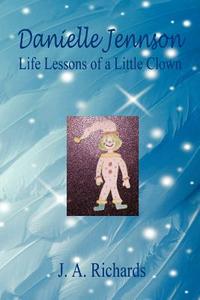 Danielle Jennson, Life Lessons of a Little Clown di J. a. Richards edito da E BOOKTIME LLC