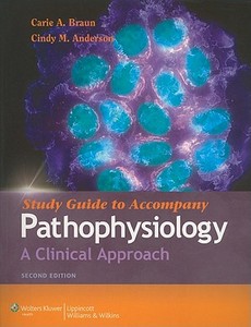 Study Guide To Accompany Pathophysiology di Carie A. Braun, Cindy M. Anderson edito da Lippincott Williams And Wilkins