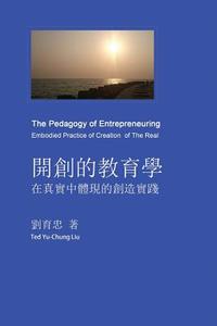 The Pedagogy of Entrepreneuring: Embodied Practice of Creation of the Real di Ted Yu-Chung Liu edito da Ehgbooks