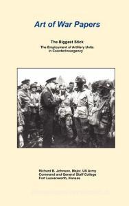 The Biggest Stick di Richard B. Johnson, Combat Studies Institute Press edito da Military Bookshop