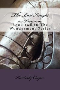 The Last Knight in Virginia: Book Two in the Wonderment Series di Kimberly Cooper edito da Createspace Independent Publishing Platform