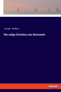 Die selige Christina von Stommeln di Arnold Steffens edito da hansebooks