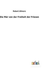 Die Mär von der Freiheit der Friesen di Robert Allmers edito da Outlook Verlag