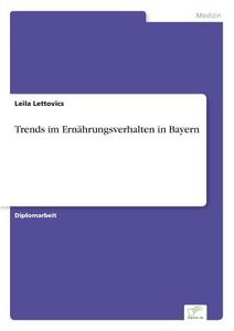 Trends im Ernährungsverhalten in Bayern di Leila Lettovics edito da Diplom.de