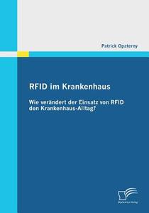 RFID im Krankenhaus: Wie verändert der Einsatz von RFID den Krankenhaus-Alltag? di Patrick Opaterny edito da Diplomica Verlag