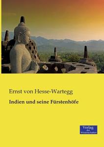 Indien und seine Fürstenhöfe di Ernst von Hesse-Wartegg edito da Verlag der Wissenschaften