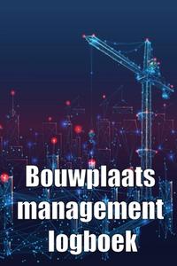 Bouwplaats management logboek di Greetje van der Klis edito da Karl van Jensen