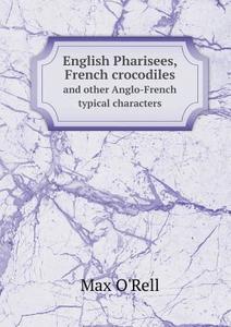 English Pharisees, French Crocodiles And Other Anglo-french Typical Characters di Max O'Rell edito da Book On Demand Ltd.