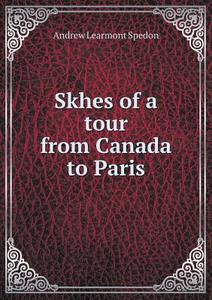 Skhes Of A Tour From Canada To Paris di Andrew Learmont Spedon edito da Book On Demand Ltd.