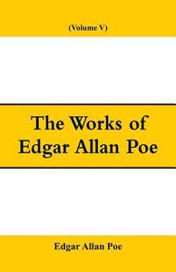 The Works of Edgar Allan Poe (Volume V) di Edgar Allan Poe edito da Alpha Editions