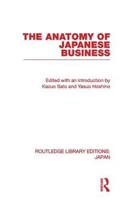 The Anatomy of Japanese Business di Kazuo Sato edito da Routledge