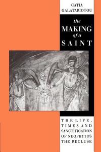 The Making of a Saint di Catia Galatariotou edito da Cambridge University Press