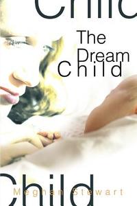 The Dream Child di Meghan Stewart edito da AUTHORHOUSE