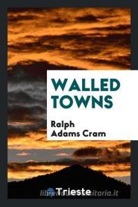 Walled Towns di Ralph Adams Cram edito da LIGHTNING SOURCE INC