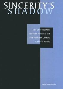 Sincerity′s Shadow - Self-Consciousness in British Romantic and Mid-Twentieth-Century American Poetr di Deborah Forbes edito da Harvard University Press