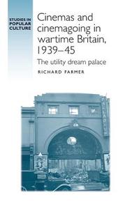 Cinemas and cinemagoing in wartime Britain, 193945 di Richard Farmer edito da Manchester University Press