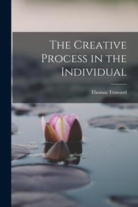 The Creative Process in the Individual di Thomas Troward edito da LEGARE STREET PR