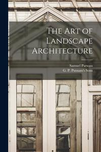 The Art of Landscape Architecture di Samuel Parsons edito da LEGARE STREET PR
