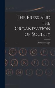 The Press and the Organization of Society di Norman Angell edito da LEGARE STREET PR
