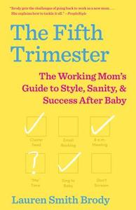 The Fifth Trimester: The Working Mom's Guide to Style, Sanity, and Success After Baby di Lauren Smith Brody edito da ANCHOR