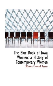 The Blue Book Of Iowa Women; A History Of Contemporary Women di Winona Evansed Reeves edito da Bibliolife
