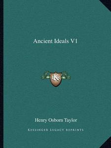 Ancient Ideals V1 di Henry Osborn Taylor edito da Kessinger Publishing