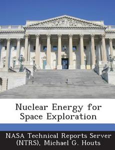 Nuclear Energy For Space Exploration di Michael G Houts edito da Bibliogov