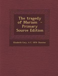 The Tragedy of Mariam di Elizabeth Cary, A. C. 1878- Dunstan edito da Nabu Press