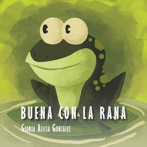 Buena Con La Rana di Gloria Alicia Gonzalez edito da Palibrio