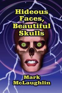 Hideous Faces, Beautiful Skulls: Tales of Horror and the Bizarre di Mark McLaughlin edito da WILDSIDE PR