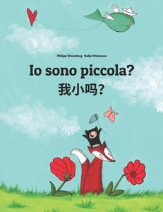 IO Sono Piccola? Wo Xiao Ma?: Libro Illustrato Per Bambini: Italiano-Cinese Semplificato (Edizione Bilingue) di Philipp Winterberg edito da Createspace