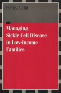 Managing Sickle Cell Disease in Low Income Families: di Shirley A. Hill edito da TEMPLE UNIV PR