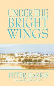 Under the Bright Wings di Peter Harris edito da REGENT COLLEGE PUB (WA)