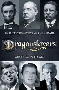 Dragonslayers: Six Presidents and Their War with the Swamp di Larry Schweikart edito da BOMBARDIER BOOKS
