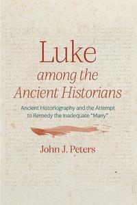 Luke among the Ancient Historians di John J. Peters edito da Pickwick Publications