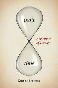 Wait Time: A Memoir of Cancer di Kenneth Sherman edito da WILFRID LAURIER UNIV PR