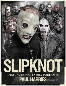 Slipknot Dysfunctional Family Portraits di Paul Harries edito da Omnibus Press