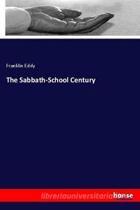 The Sabbath-School Century di Franklin Eddy edito da hansebooks