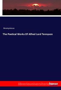 The Poetical Works Of Alfred Lord Tennyson di Anonymous edito da hansebooks