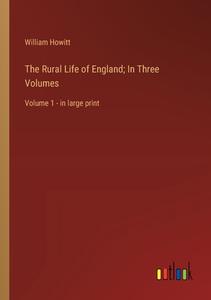 The Rural Life of England; In Three Volumes di William Howitt edito da Outlook Verlag