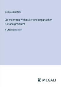 Die mehreren Wehmüller und ungarischen Nationalgesichter di Clemens Brentano edito da Megali Verlag