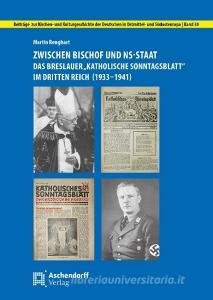 Zwischen Bischof und NS-Staat: Das Breslauer "Katholische Sonntagsblatt" im Dritten Reich (1933-1941) di Martin Renghart edito da Aschendorff Verlag