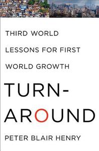 Turnaround: Third World Lessons for First World Growth di Peter Blair Henry edito da BASIC BOOKS