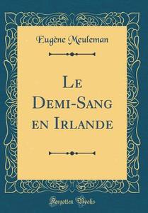 Le Demi-Sang En Irlande (Classic Reprint) di Eug'ne Meuleman edito da Forgotten Books