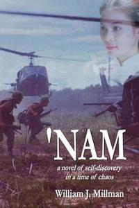 'Nam: A Novel of Self-Discovery in a Time of Chaos di William J. Millman edito da Sunset Beach Press